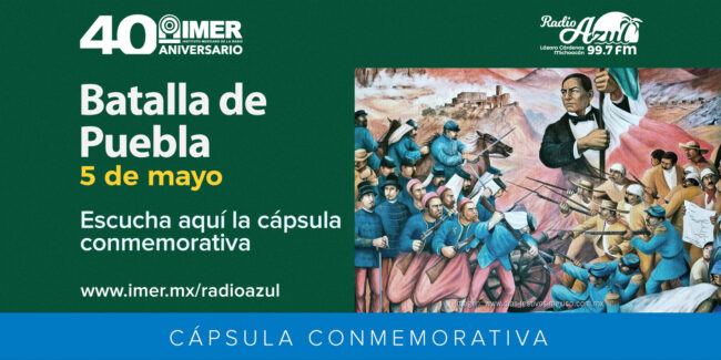 dest_radioazul_05may2023_capsula_batalla_de_puebla