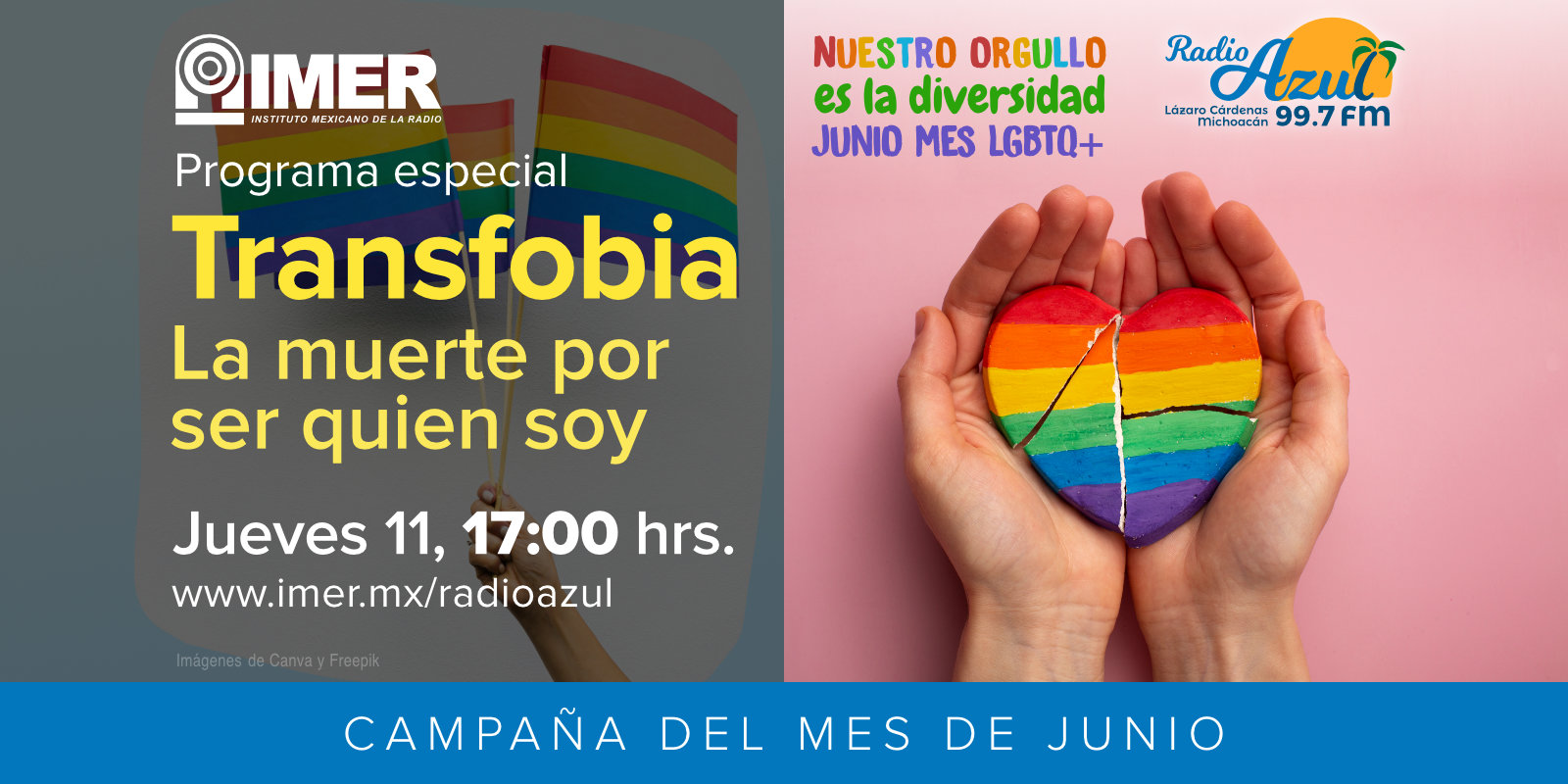 Campaña del mes de junio “Nuestro Orgullo es la Diversidad. Junio Mes LGBTQ+”. Programa especial: Transfobia, la muerte por ser quien soy. jueves 11, 17:00 Horas. Radio Azul, 99.7 F.M., Lázaro Cárdenas, Michoacán.