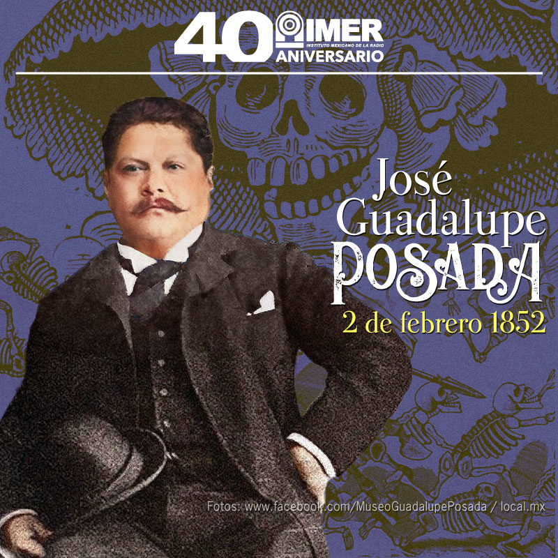 2 de febrero de 1852 Nace el grabador José Guadalupe Posada IMER 2 de febrero de 1852 Nace el grabador José Guadalupe Posada IMER